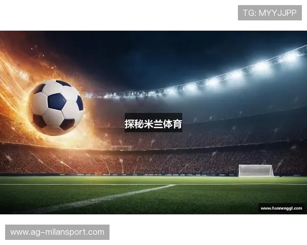米兰体育官网网址官方平台，第一时间掌握米兰足球的最新动态